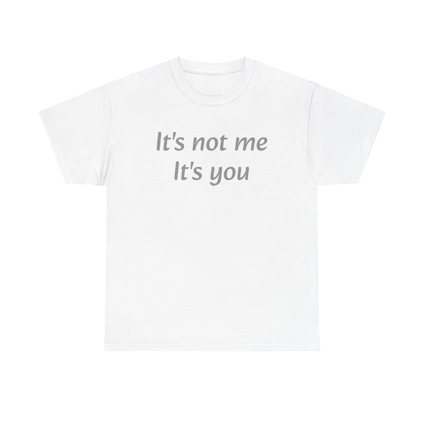 It's not me it's you T-Shirt
