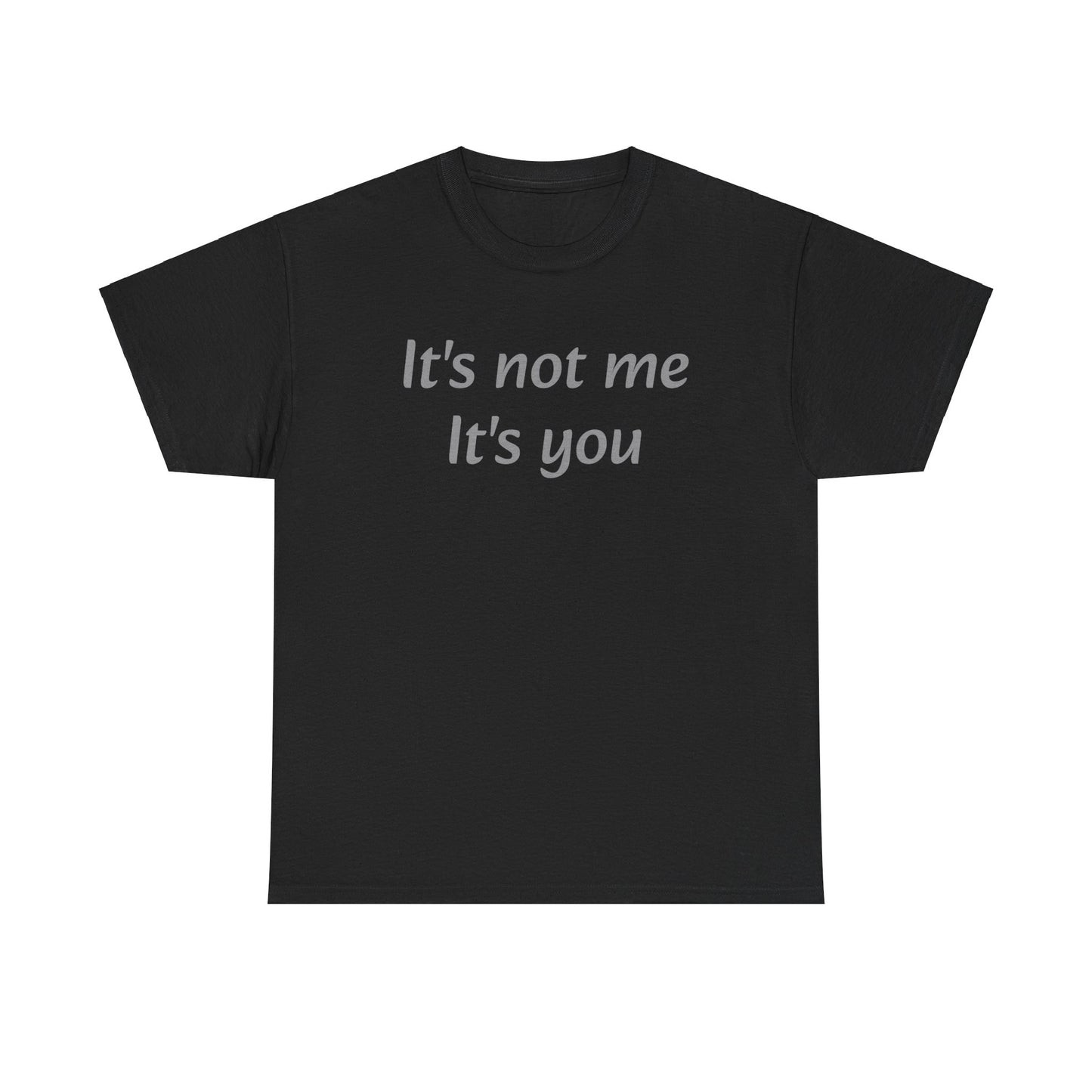 It's not me it's you T-Shirt