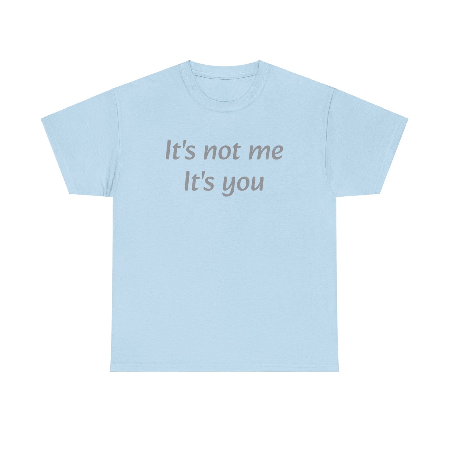 It's not me it's you T-Shirt