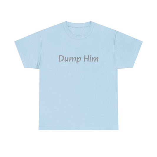 Dump Him T-Shirt