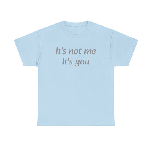 It's not me it's you T-Shirt